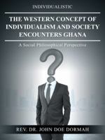 The Western Concept of Individualism and Society Encounters Ghana: A Social Philosophical Perspective 1532058578 Book Cover