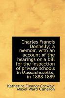 Charles Francis Donnelly; A Memoir, with an Account of the Hearings on a Bill for the Inspection of 1147923809 Book Cover