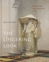 The Lingering Look: Discovering the Unexpected in Art 0300266022 Book Cover