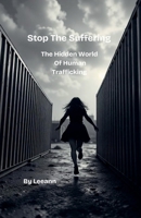Stop The Suffering: The Hidden World of Human Trafficking B0DSYCWTSQ Book Cover