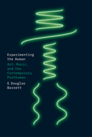 Experimenting the Human: Art, Music, and the Contemporary Posthuman 0226823407 Book Cover