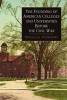 The Founding of American Colleges and Universities Before the Civil War: With Particular Reference to the Religious Influences Bearing Upon the College Movement 1614271127 Book Cover