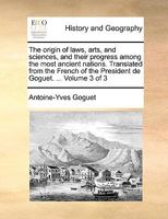 The origin of laws, arts, and sciences, and their progress among the most ancient nations. Translated from the French of the President de Goguet. In ... Adorned with cuts. ... Volume 3 of 3 1140936271 Book Cover