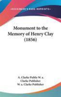 Monument To The Memory Of Henry Clay 0548877181 Book Cover