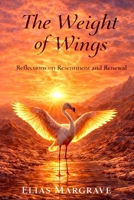 The Weight of Wings: Reflections on Resentment and Renewal (The Dark Reflections) B0GN5S8J3T Book Cover