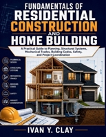 Fundamentals of Residential Construction and Home Building: A Practical Guide to Planning, Structural Systems, Mechanical Trades, Building Codes, Safety, and Project Coordination B0HFSXC7CH Book Cover