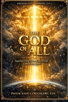 THE GOD OF ALL: Supreme Lord of Every Flesh and Father of Every Spirit B0GQMJ318Z Book Cover