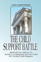 The Child Support Battle: Methods for Fathers to Reduce or Suspend and Get Paid by Paying Child Support 1413796311 Book Cover