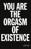 You Are the Orgasm of Existence (The Orgasm of Existence Series) B0H7RBN5YL Book Cover