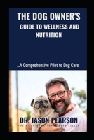 THE DOG OWNER'S GUIDE TO WELLNESS AND NUTRITION: ….……A Comprehensive Pilot to Dog Care B0DXL3GDHX Book Cover