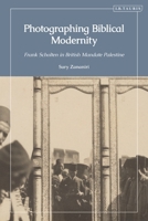 Photographing Biblical Modernity: Frank Scholten in British Mandate Palestine 1921-23 0755650530 Book Cover
