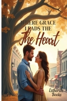 Where Grace Leads the Heart: A Clean Christian Romance About Faith, Forgiveness, and God-Ordained Love B0GFRZ1Q55 Book Cover