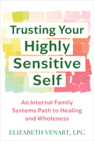 Trusting Your Highly Sensitive Self: An Internal Family Systems Path to Healing and Wholeness 1648487106 Book Cover