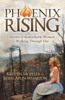 Phoenix Rising: Stories of Remarkable Women Walking Through Fire 1630477230 Book Cover