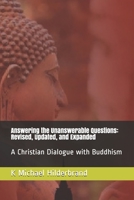 Answering the Unanswerable Questions: Revised, Updated, and Expanded: A Christian Dialogue with Buddhism B0948N68G7 Book Cover