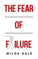 The fear of failure: How to become an action taker, stop worrying, overcome procrastination and perfectionism B0942FWMLC Book Cover