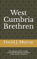 West Cumbria Brethren: The early years of five churches of the Christian Brethren movement in 19th century Cumberland (Brethren of the North) B0CNTLBKPZ Book Cover