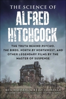 The Science of Alfred Hitchcock: The Truth Behind Psycho, The Birds, North by Northwest, and Other Legendary Films by the Master of Suspense 1510779647 Book Cover