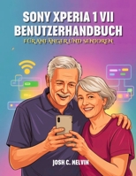 Sony Xperia 1 VII Benutzerhandbuch Für Anfänger Und Senioren: Das Vollständige Schritt-Für-Schritt-Handbuch Zur Beherrschung Ihres Geräts Mit Tipps, T B0FG26SNCY Book Cover