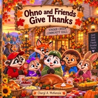 Ohno and Friends Give Thanks: A Yonder Creek Adventure B0HN7HKCRH Book Cover