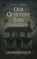 Our Quietest Sins: Some Houses Remember What You Hide B0FDK33KBP Book Cover