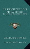 Die Geschichte Der Altem Kirche: Bis Auf Karl Den Grossen (1919) 1145540899 Book Cover