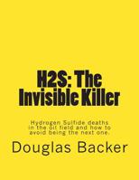H2s: The Invisible Killer: Hydrogen Sulfide deaths in the oil field and how to avoid being the next one. 1499757123 Book Cover
