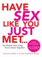Have Sex Like You Just Met...No Matter How Long You've Been Together: Every Girl's Guide to a Sexy and Satisfying Relationship 1605506648 Book Cover
