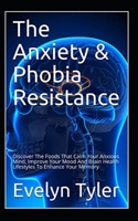 The Anxiety & Phobia Resistance: Discover The Foods That Calm Your Anxious Mind, Improve Your Mood And Brain Health Lifestyles To Enhance Your Memory B08DSYQ422 Book Cover