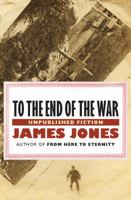 To the End of the War: Unpublished Fiction 145325823X Book Cover