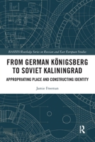 From German K�nigsberg to Soviet Kaliningrad: Appropriating Place and Constructing Identity 0367621703 Book Cover