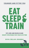 Eat Sleep and Train: Fat loss and muscle gain Smart strategies for your gym time 1763652025 Book Cover
