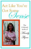 Act Like You've Got Some Sense: The collected works of 1418440426 Book Cover