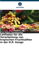 Leitfaden für die Verarbeitung von tropischen Fruchtsäften in der D.R. Kongo 6205882787 Book Cover
