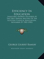 Efficiency In Education: Inaugural Address Delivered At The First Annual Meeting Of The Scottish Classical Association, November 29, 1902 1161779825 Book Cover