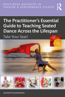 The Practitioner’s Essential Guide to Teaching Seated Dance Across the Lifespan: Take Your Seat! (Routledge Advances in Theatre & Performance Studies) 1032858540 Book Cover