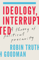 Ideology, Interrupted: A Theory of Political Precarity 1517921813 Book Cover