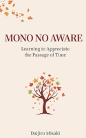 Mono No Aware: Learning to Appreciate the Passage of Time (Japanese Philosophy) B0FLXJ816G Book Cover