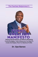 Funnel Creation Manifesto: Step by Step Breakdown of Different Marketing Funnel Strategies, Tools & Resources You Need To Create & Deploy Them for Maximum Profit 1304081788 Book Cover