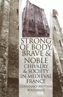 Strong of Body, Brave and Noble: Chivalry and Society in Medieval France 0801485487 Book Cover