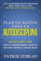 Plan de acción para la Autodisciplina: Una guía simple para vencer la procrastinación, lograr tus objetivos y obtener la vida que deseas (Spanish Edition) B08GV91V9Y Book Cover