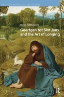 Geertgen tot Sint Jans and the Art of Longing (Visual and Material Culture, 1300-1700) 9463725857 Book Cover