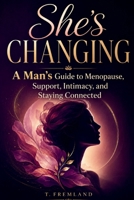 SHE'S CHANGING: A Man's Guide to Menopause, Support, Intimacy, and Staying Connected B0H6XTGF36 Book Cover
