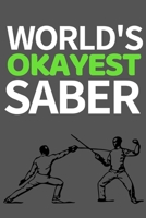 World's Okayest Saber: Funny Fencing Notebook/Journal (6” X 9”) Unique Sabre Gift For Christmas Or Birthday 1700505602 Book Cover