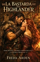 LA BASTARDA DEL HIGHLANDER. DARK ROMANCE HISTÓRICO AMBIENTADO EN LA ESCOCIA MEDIEVAL: Bastarda por nacimiento. Heredera por sangre. Condenada por ... Y DESEO EN LAS HIGHLANDS) (Spanish Edition) B0GNTC4ZZR Book Cover