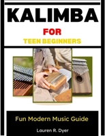 Kalimba For Teen Beginners: Fun Modern Music Guide: Easy Songs And Fast Learning For Young Players B0H2PYMRP6 Book Cover