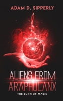 Aliens from Arapholanx: The Burn of Magic 1698579551 Book Cover