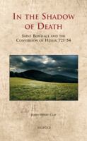In the Shadow of Death: Saint Boniface and the Conversion of Hessia, 721-54 250353161X Book Cover