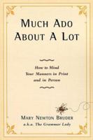 Much Ado About A Lot: How to Mind Your Manners in Print and in Person 0786865172 Book Cover