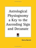 Astrological Physiognomy a Key to the Ascending Sign and Decanate 0766136523 Book Cover